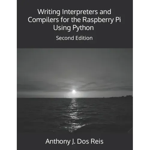 Writing Interpreters and Compilers for the Raspberry Pi Using Python: Second Edition