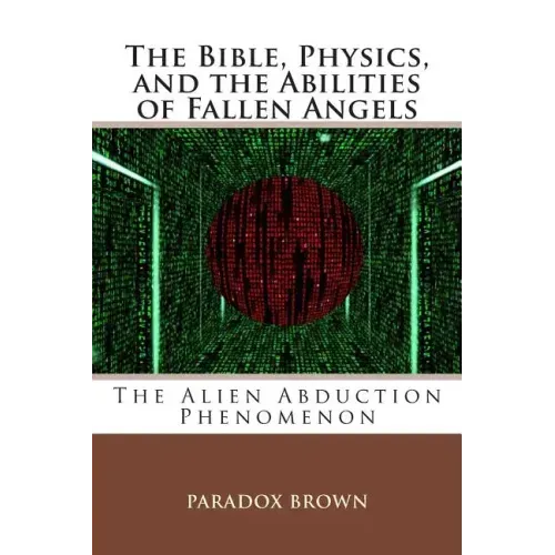 The Bible, Physics, and the Abilities of Fallen Angels: The Alien Abduction Phenomenon