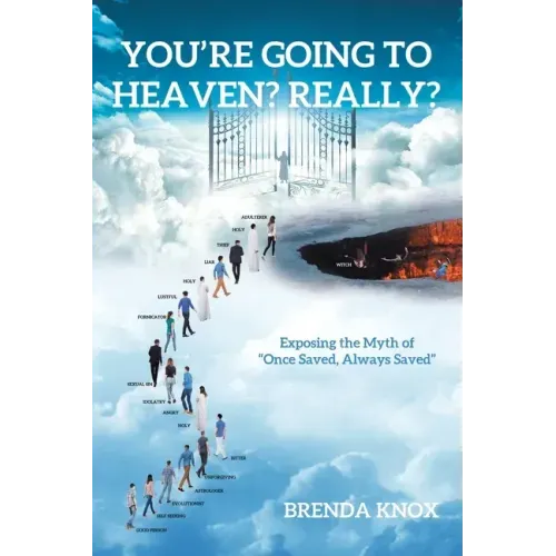 You're Going to Heaven? Really?: Exposing the Myth of "Once Saved, Always Saved"