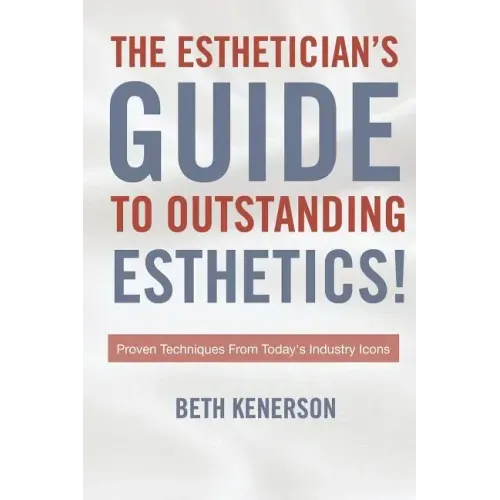 The Esthetician's Guide To Outstanding Esthetics!: Proven Techniques From Today's Industry Icons