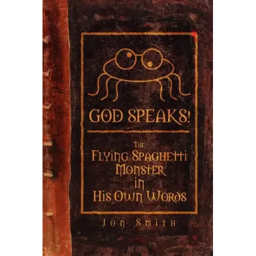 God Speaks! the Flying Spaghetti Monster in His Own Words