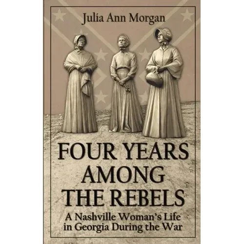 Four Years Among the Rebels: A Nashville Woman's Life in Georgia During the War