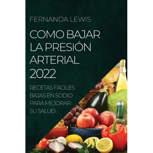 Como Bajar La Presión Arterial 2022: Recetas Fáciles Bajas En Sodio Para Mejorar Su Salud