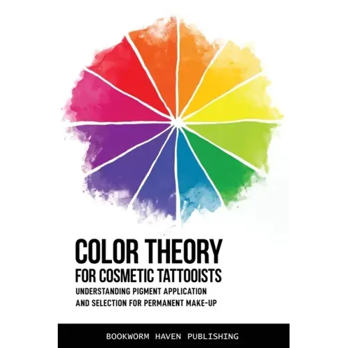 Color Theory for Cosmetic Tattooists: Understanding Pigment Application and Selection for Permanent Make-up