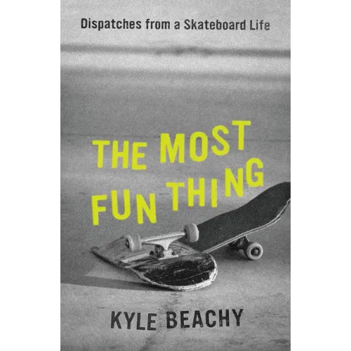The Most Fun Thing: Dispatches from a Skateboard Life