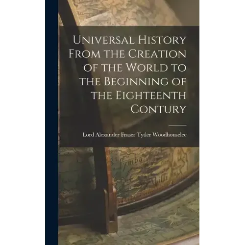 Universal History From the Creation of the World to the Beginning of the Eighteenth Contury