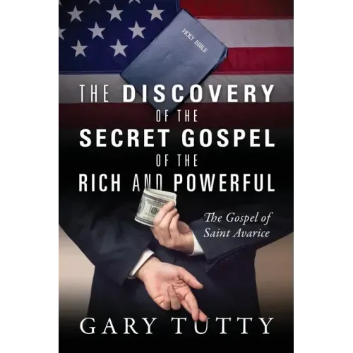 The Discovery of the Secret Gospel of the Rich and Powerful: The Gospel of Saint Avarice