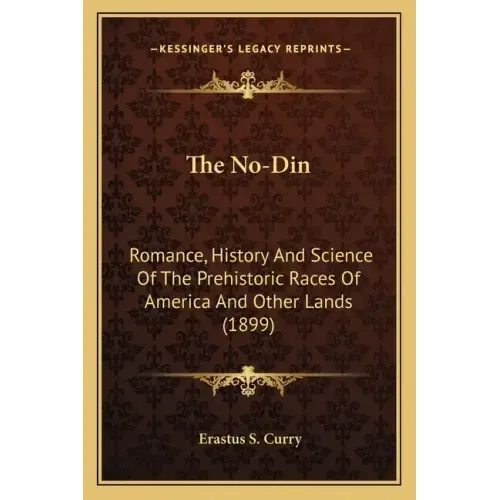 The No-Din: Romance, History And Science Of The Prehistoric Races Of America And Other Lands (1899)