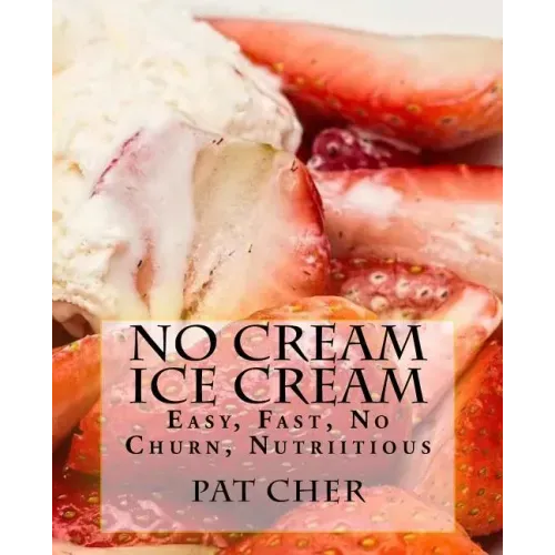 No Cream Ice Cream: Low Fat, Nutritious, Gluten Free, Blender, Food Processor, Easy to Make