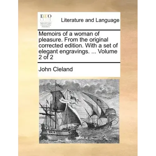 Memoirs of a Woman of Pleasure. from the Original Corrected Edition. with a Set of Elegant Engravings. ... Volume 2 of 2