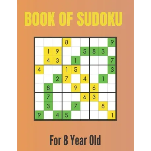 Book Of Sudoku For 8 Year Old: A Sudoku Puzzles Books for Kids Ages 2, 3, 4, 5, 6, 7,8 Years old A Giant Sudoku Brain Workbook for Games, Puzzles, Pr