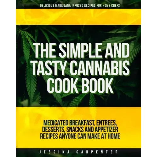 The Simple & Tasty Cannabis Cook Book (Delicious Marijuana Infused Recipes for Home Chefs): Medicated Breakfast, Entrees, Desserts, Snacks and Appetiz