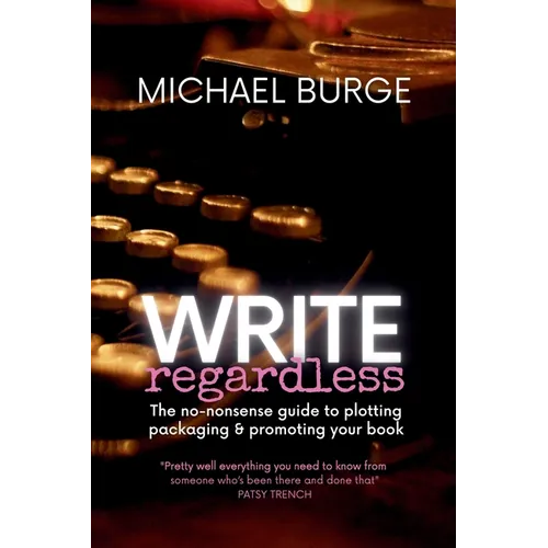 Write Regardless!: A no-nonsense guide to plotting, packaging & promoting your book