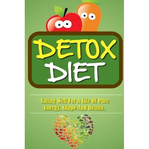 Detox Diet: Eating Well For A Life Of Pure Energy, Shape And Health.