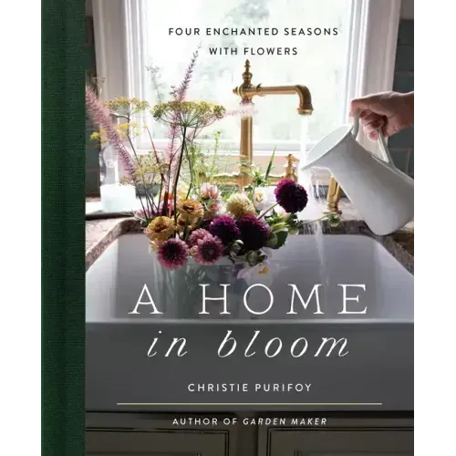 A Home in Bloom: Four Enchanted Seasons with Flowers