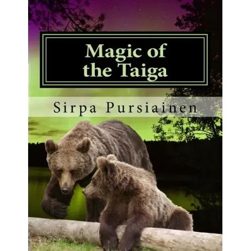 Magic of the Taiga: Fairy Tale about bears and northern lights. Illustrated with beautiful images of Finnish nature captured by the author