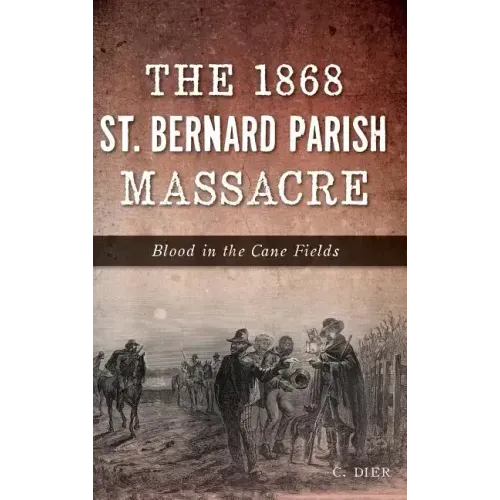 The 1868 St. Bernard Parish Massacre: Blood in the Cane Fields