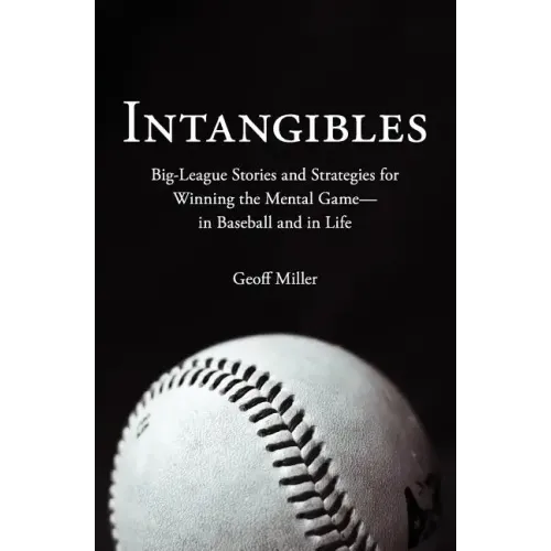Intangibles: Big-League Stories and Strategies for Winning the Mental Game-In Baseball and in Life
