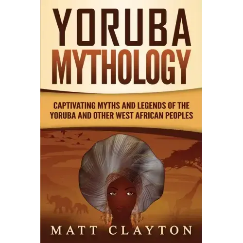 Yoruba Mythology: Captivating Myths and Legends of the Yoruba and Other West African Peoples