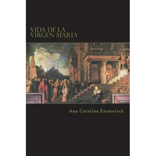 Vida de la Virgen María: Según las visiones de Ana Catalina Emmerick