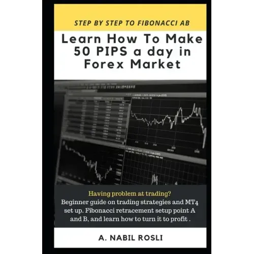 How to Make 50 Pips a Day in Forex Market: Beginner Guide to Fibonacci Technique of Trades, Snr, Chart Pattern, Crs and How to Entry Sharply