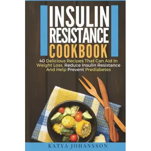 Insulin Resistance Cookbook: 40 Delicious Recipes That Can Aid In Weight Loss, Reduce Insulin Resistance And Help Prevent Prediabetes