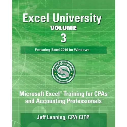 Excel University Volume 3 - Featuring Excel 2016 for Windows: Microsoft Excel Training for CPAs and Accounting Professionals