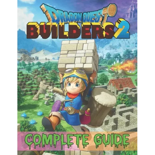 Dragon Quest Builders 2: COMPLETE GUIDE: How to Become a Pro Player in Dragon Quest Builders 2 (Walkthroughs, Tips, Tricks, and Strategies)