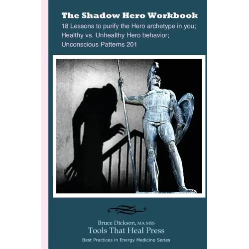 The Shadow Hero Workbook: Lessons to purify the Hero archetype in you; Healthy vs. Unhealthy Hero behavior; Unconscious Patterns 201