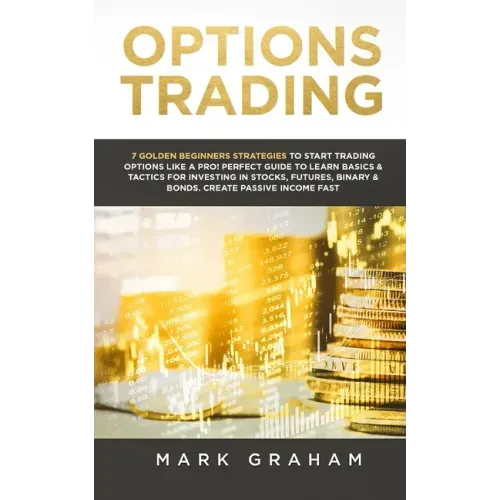Options Trading: 7 Golden Beginners Strategies to Start Trading Options Like a PRO! Perfect Guide to Learn Basics & Tactics for Investi