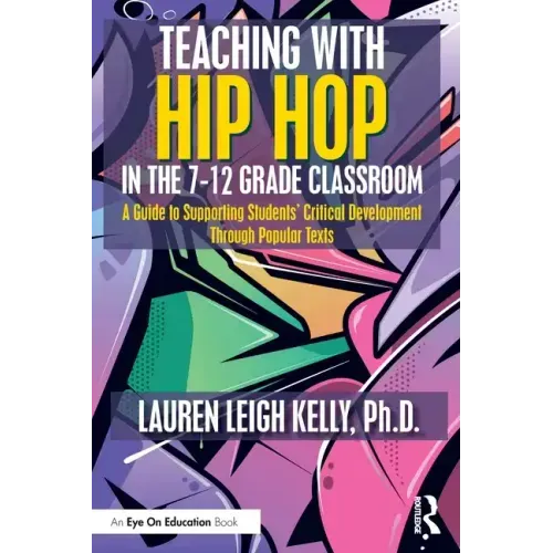 Teaching with Hip Hop in the 7-12 Grade Classroom: A Guide to Supporting Students' Critical Development Through Popular Texts