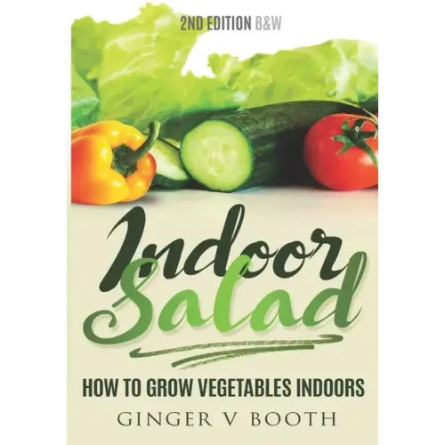Indoor Salad: How to Grow Vegetables Indoors, 2nd Edition B&W