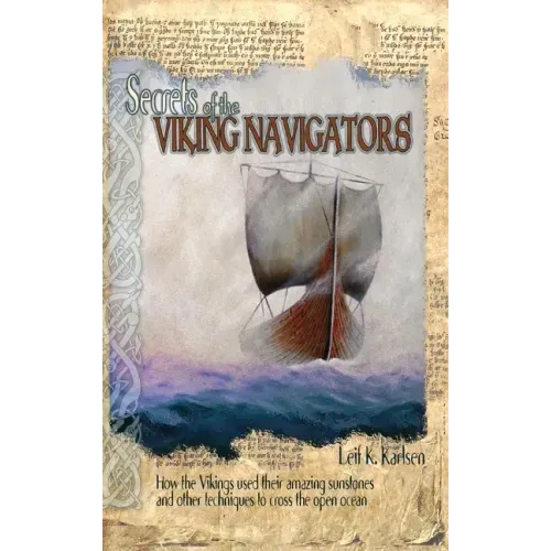 Secrets of the Viking Navigators: How the Vikings Used Their Amazing Sunstones and Other Techniques to Cross the Open Ocean