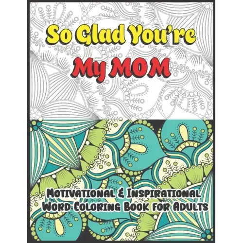 So Glad You're My Mom: Motivational & Inspirational Word Coloring Book for Adults: 43 Large Print Color Pages for Stress Relief and Relaxatio