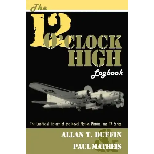 The 12 O'Clock High Logbook: The Unofficial History of the Novel, Motion Picture, and TV Series