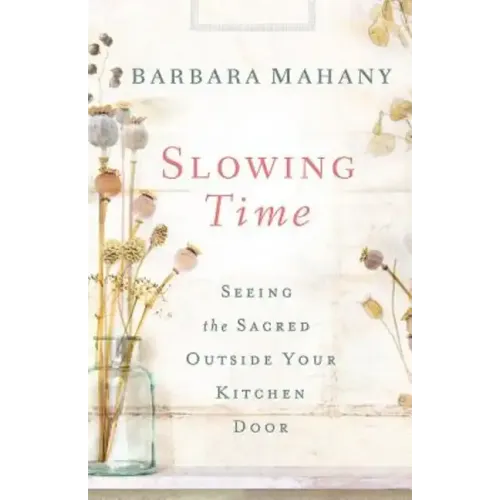 Slowing Time: Seeing the Sacred Outside Your Kitchen Door