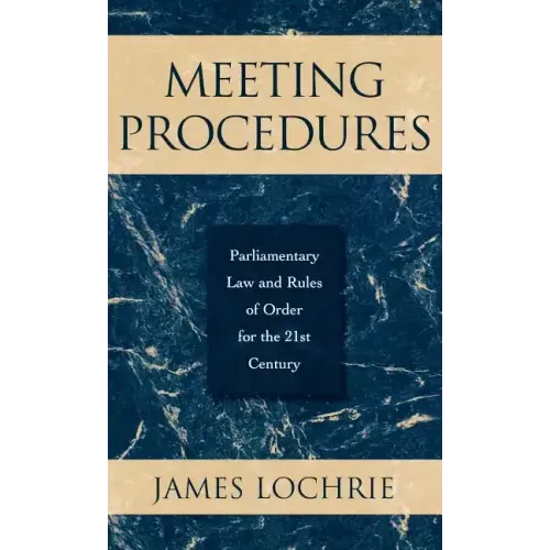 Meeting Procedures: Parliamentary Law and Rules of Order for the 21st Century