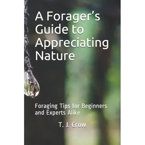 A Forager's Guide to Appreciating Nature: Foraging Tips for Beginners and Experts Alike