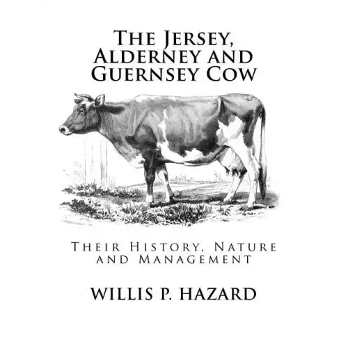 The Jersey, Alderney and Guernsey Cow: Their History, Nature and Management