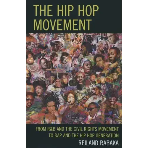 The Hip Hop Movement: From R&B and the Civil Rights Movement to Rap and the Hip Hop Generation