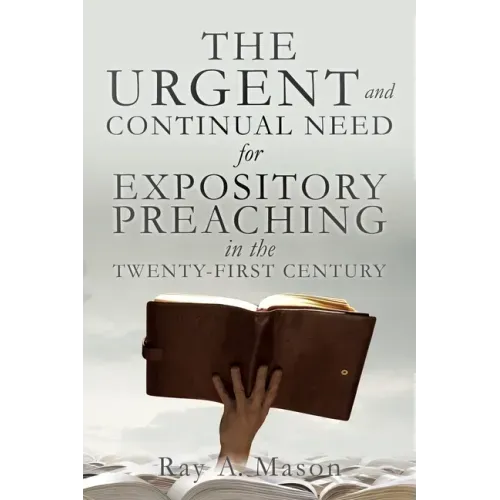 THE URGENT and CONTINUAL NEED for EXPOSITORY PREACHING in the TWENTY-FIRST CENTURY
