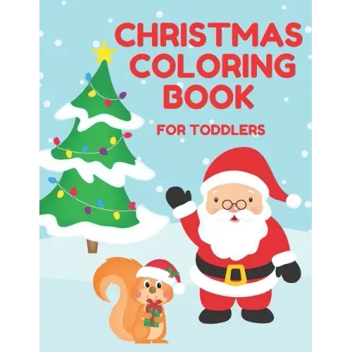 Christmas Coloring Book for Toddlers: Stocking Stuffer Gift for Artistic Little Hands Aged 1 to 3 Santa Christmas tree and squirrel cover