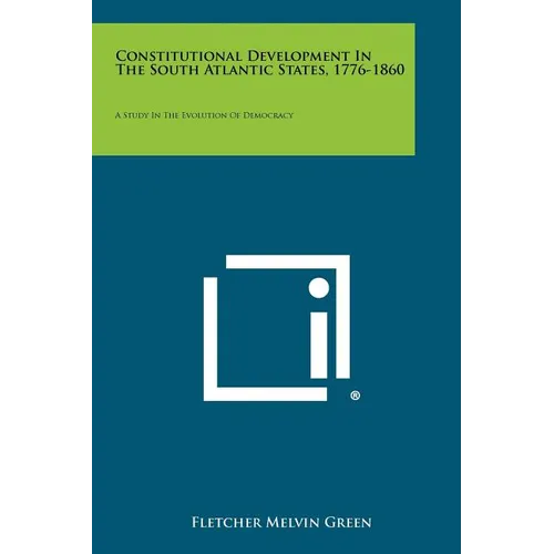 Constitutional Development in the South Atlantic States, 1776-1860: A Study in the Evolution of Democracy