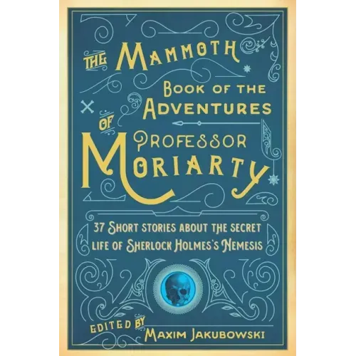 The Mammoth Book of the Adventures of Professor Moriarty: 37 Short Stories about the Secret Life of Sherlock Holmes's Nemesis