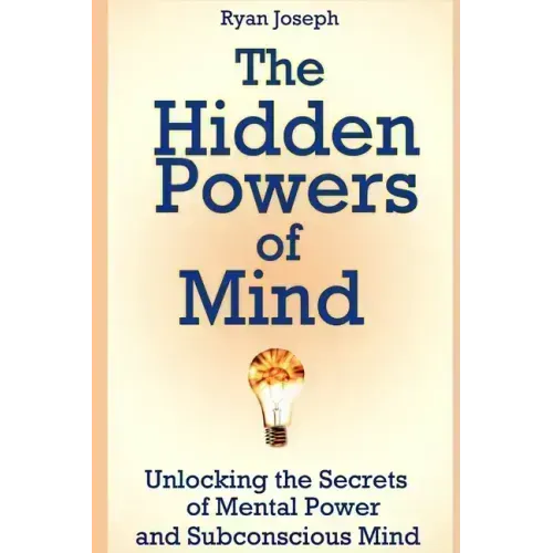 The Hidden Powers of Mind: Unlocking the Secrets of Mental Power and Subconscious Mind