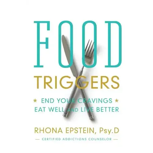Food Triggers: End Your Cravings, Eat Well and Live Better
