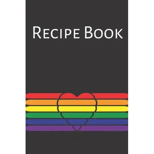 Recipe Book: Gay Recipe Book; Rainbow Recipes; Gay Chef; Heart Recipe Book; 6x9inch 108-recipe pages