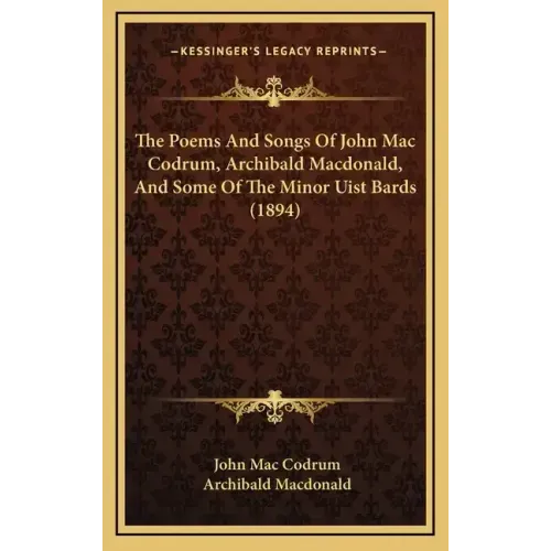The Poems And Songs Of John Mac Codrum, Archibald Macdonald, And Some Of The Minor Uist Bards (1894)
