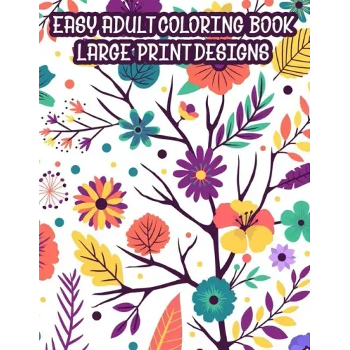 Easy Adult Coloring Book Large Print Designs: A Coloring Activity Book Of Spring For Seniors Or Elderly Adults, Large Print Illustrations And Designs