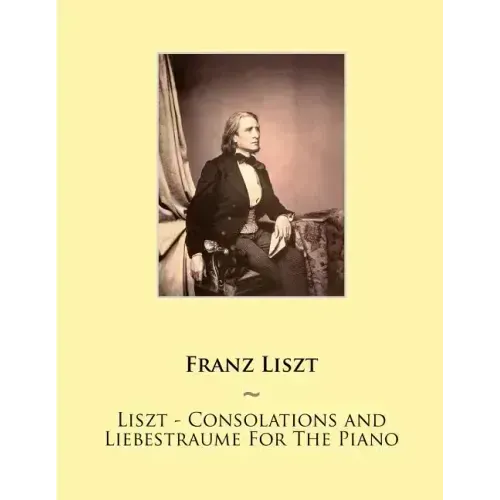 Liszt - Consolations and Liebestraume For The Piano